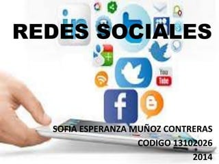 REDES SOCIALES
SOFIA ESPERANZA MUÑOZ CONTRERAS
CODIGO 13102026
2014
 