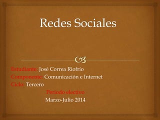 Estudiante: José Correa Riofrío
Componente: Comunicación e Internet
Ciclo: Tercero
Periodo electivo
Marzo-Julio 2014
 