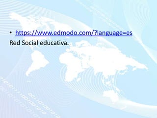 • https://www.edmodo.com/?language=es
Red Social educativa.
 