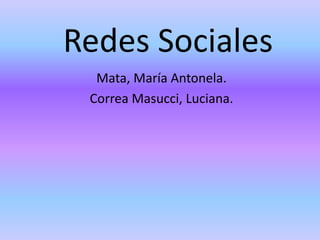 Redes Sociales
Mata, María Antonela.
Correa Masucci, Luciana.
 