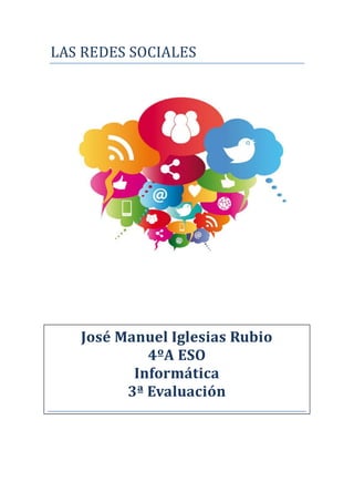 LAS REDES SOCIALES
José Manuel Iglesias Rubio
4ºA ESO
Informática
3ª Evaluación
 