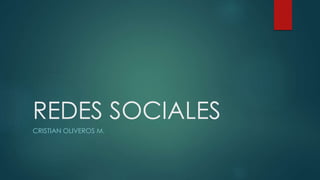 REDES SOCIALES
CRISTIAN OLIVEROS M.
 