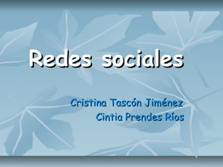 Redes socialesRedes sociales
Cristina Tascón JiménezCristina Tascón Jiménez
Cintia Prendes RíosCintia Prendes Ríos
 