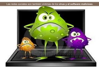 Las redes sociales son también víctimas de los virus y el software malicioso.
 