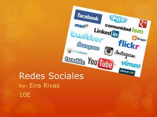 Redes Sociales
Por: Eira Rivas
10E
 