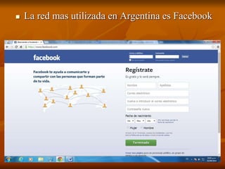  La red mas utilizada en Argentina es Facebook 
 