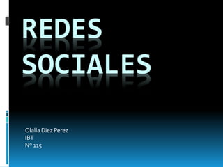 REDES 
SOCIALES 
Olalla Diez Perez 
IBT 
Nº 115 
 