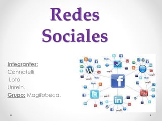Redes 
Sociales 
Integrantes: 
Cannatelli 
Loto 
Unrein. 
Grupo: Magilobeca. 
 