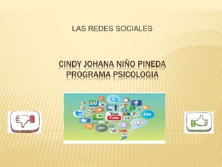 LAS REDES SOCIALES 
CINDY JOHANA NIÑO PINEDA 
PROGRAMA PSICOLOGIA 
 