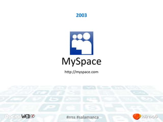 2003 
MySpace 
http://myspace.com 
#rrss #salamanca 
 