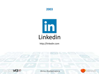 2003 
Linkedin 
http://linkedin.com 
#rrss #salamanca 
 