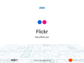 2004 
Flickr 
http://flickr.com 
#rrss #salamanca 
 