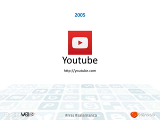 2005 
Youtube 
http://youtube.com 
#rrss #salamanca 
 