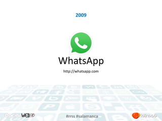 2009 
WhatsApp 
http://whatsapp.com 
#rrss #salamanca 
 