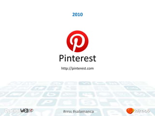 2010 
Pinterest 
http://pinterest.com 
#rrss #salamanca 
 