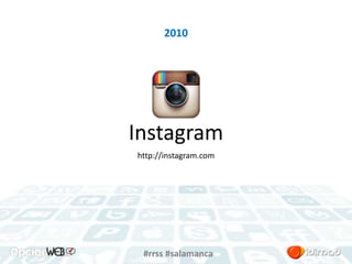 2010 
Instagram 
http://instagram.com 
#rrss #salamanca 
 