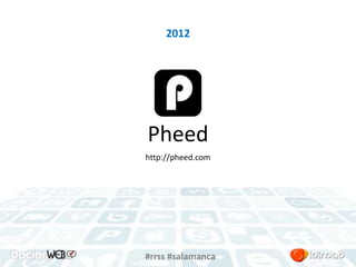 2012 
Pheed 
http://pheed.com 
#rrss #salamanca 
 