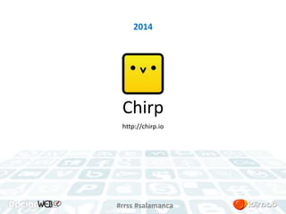 2014 
Chirp 
http://chirp.io 
#rrss #salamanca 
 