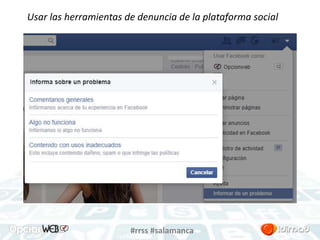 Usar las herramientas de denuncia de la plataforma social 
#rrss #salamanca 
 