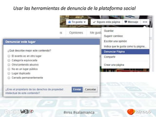 Usar las herramientas de denuncia de la plataforma social 
#rrss #salamanca 
 