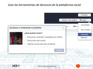 Usar las herramientas de denuncia de la plataforma social 
#rrss #salamanca 
 
