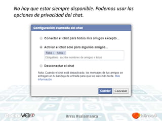 No hay que estar siempre disponible. Podemos usar las 
opciones de privacidad del chat. 
#rrss #salamanca 
 
