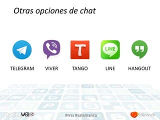 Otras opciones de chat 
TELEGRAM VIVER TANGO LINE HANGOUT 
#rrss #salamanca 
 