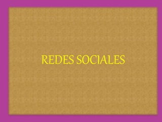 REDES SOCIALES 
REDES SOCIALES 
 