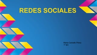REDES SOCIALES 
Marta Carballo Pérez 
1º BH 
 