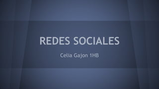 REDES SOCIALES 
Celia Gajon 1HB 
 