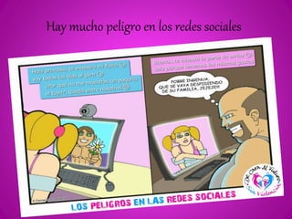 Hay mucho peligro en los redes sociales 
 