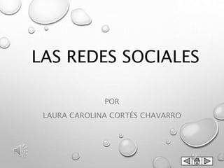 LAS REDES SOCIALES 
POR 
LAURA CAROLINA CORTÉS CHAVARRO 
 