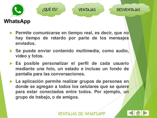 ¿QUÉ ES? VENTAJAS DESVENTAJAS
DESVENTAJAS DE WHATSAPP
No tiene versiones para sistemas
operativos de computadoras, pe...