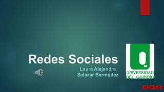Redes Sociales 
Laura Alejandra 
Salazar Bermúdez 
 