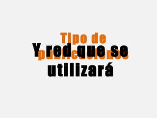 Tipo de 
Yp ruebldic qacuieo nsees 
utilizará 
 