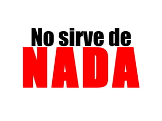 No sirve de NADA 
 