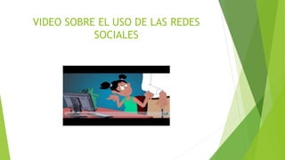VIDEO SOBRE EL USO DE LAS REDES
SOCIALES
 