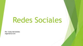 Redes Sociales
Por: Suley Hernández
Ingeniería Civil
 