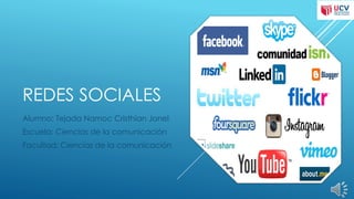 REDES SOCIALES
Alumno: Tejada Namoc Cristhian Jonel
Escuela: Ciencias de la comunicación
Facultad: Ciencias de la comunicación
 