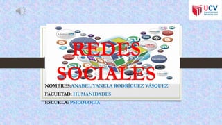 NOMBRES:ANABEL YANELA RODRÍGUEZ VÁSQUEZ
FACULTAD: HUMANIDADES
ESCUELA: PSICOLOGÍA
REDES
SOCIALES
 