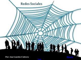 Redes Sociales
Por: Ana Lourdes Cabrera Blog de Ana
 