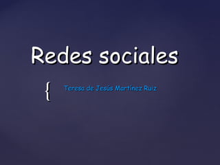 {{
Redes socialesRedes sociales
Teresa de Jesús Martínez RuizTeresa de Jesús Martínez Ruiz
 