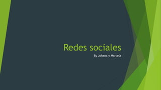 Redes sociales
By Johana y Marcela
 