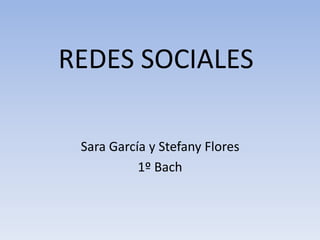 REDES SOCIALES
Sara García y Stefany Flores
1º Bach
 