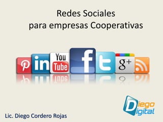 Redes Sociales
para empresas Cooperativas
Lic. Diego Cordero Rojas
 