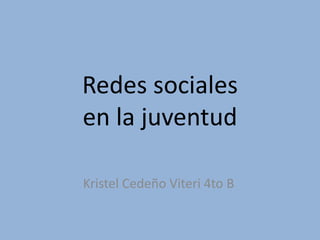 Redes sociales
en la juventud
Kristel Cedeño Viteri 4to B
 