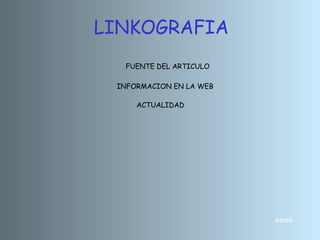 INICIO
LINKOGRAFIA
FUENTE DEL ARTICULO
INFORMACION EN LA WEB
ACTUALIDAD
 