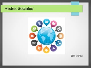 Redes Sociales
Joel Muñoz
 