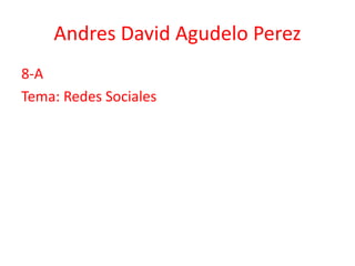 Andres David Agudelo Perez
8-A
Tema: Redes Sociales
 