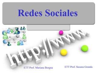 Redes Sociales
ETT Prof. Mariana Borgna ETT Prof. Susana Granda
 